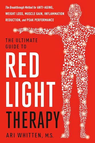 The Ultimate Guide to Red Light Therapy, Revised Edition: The Breakthrough Method for Anti-Aging, Weight Loss, Muscle Gain, Inflammation Reduction, and Peak Performance
