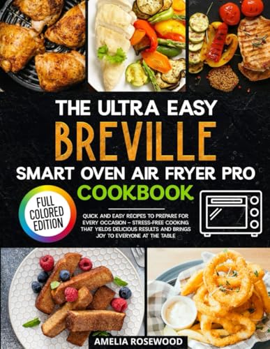The Ultra Easy Breville Smart Oven Air Fryer Pro Cookbook: Quick and easy recipes to prepare for every occasion — stress-free cooking that yields delicious results