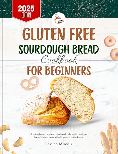 GLUTEN FREE SOURDOUGH BREAD COOKBOOK FOR BEGINNERS: A baking book to help you enjoy bread, rolls, muffins, and your favourite baked meals without triggering celiac disease.