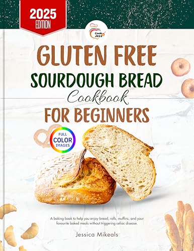 GLUTEN FREE SOURDOUGH BREAD COOKBOOK FOR BEGINNERS (Full Color Edition): A baking book to help you enjoy bread, rolls, muffins, and your favourite baked meals without triggering celiac disease.