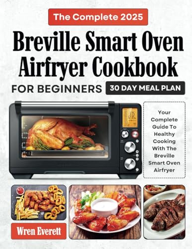 THE COMPLETE 2025 BREVILLE SMART OVEN AIR FRYER COOKBOOK FOR BEGINNERS: Your Complete Guide To Healthy Cooking With The Breville Smart Oven Air Fryer