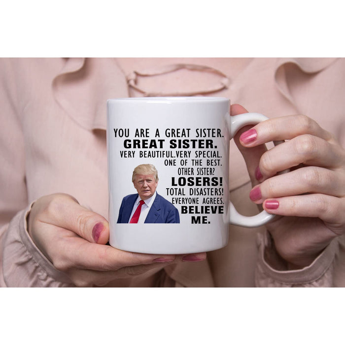 Donald Trump Mug, You are A Really Great Sister - Mothers Day Xmas Birthday Novelty Prank Gifts for Women - Cool Present Ideas for a Sister, Women, Her - Funny Sister Coffee Mugs 11oz Cup (Sister)