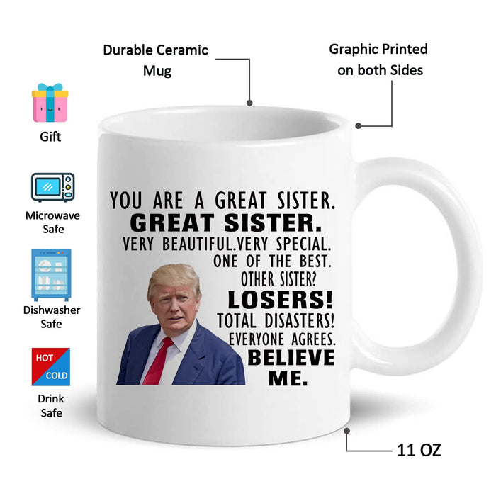 Donald Trump Mug, You are A Really Great Sister - Mothers Day Xmas Birthday Novelty Prank Gifts for Women - Cool Present Ideas for a Sister, Women, Her - Funny Sister Coffee Mugs 11oz Cup (Sister)