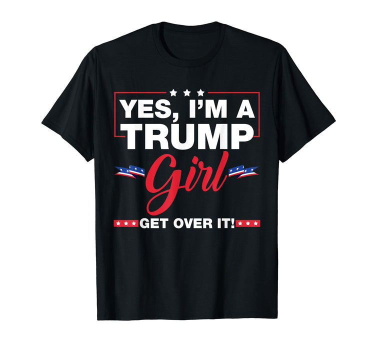 Yes I'm A Trump Girl Get Over It Trump 2024 Election Gifts T-Shirt