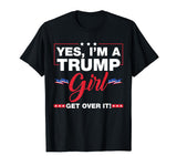 Yes I'm A Trump Girl Get Over It Trump 2024 Election Gifts T-Shirt