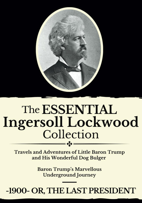 The Essential Ingersoll Lockwood Collection: 3 Book Collection | Includes Both Baron Trump Novels, Plus 1900, Or the Last President