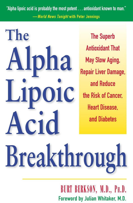 Alpha Lipoic Acid Breakthrough: The Superb Antioxidant That May Slow Aging, Repair Liver Damage, and Reduce the Risk of Cancer, Heart Disease, and Diabetes