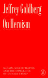 On Heroism: McCain, Milley, Mattis, and the Cowardice of Donald Trump (Atlantic Editions)