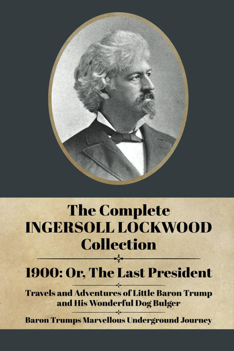 The Complete Ingersoll Lockwood Collection: 1900: or; The Last President & The Barron Trump Adventure Novels