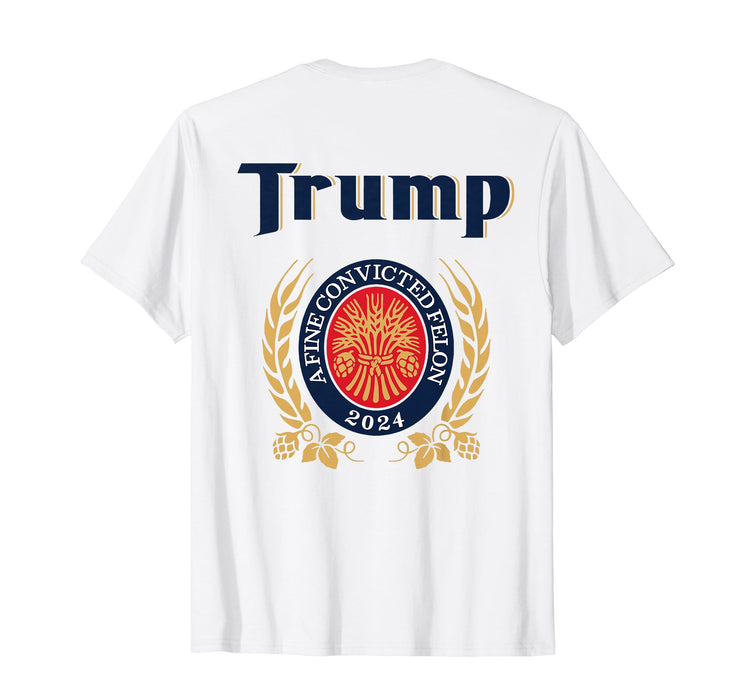 Trump A Fine Convicted Felon 2024 Beer (on back) T-Shirt