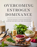 Overcoming Estrogen Dominance Resolving Symptoms of Estrogen Dominance with Nutrition, 28-day meal plans, herbs and supplements