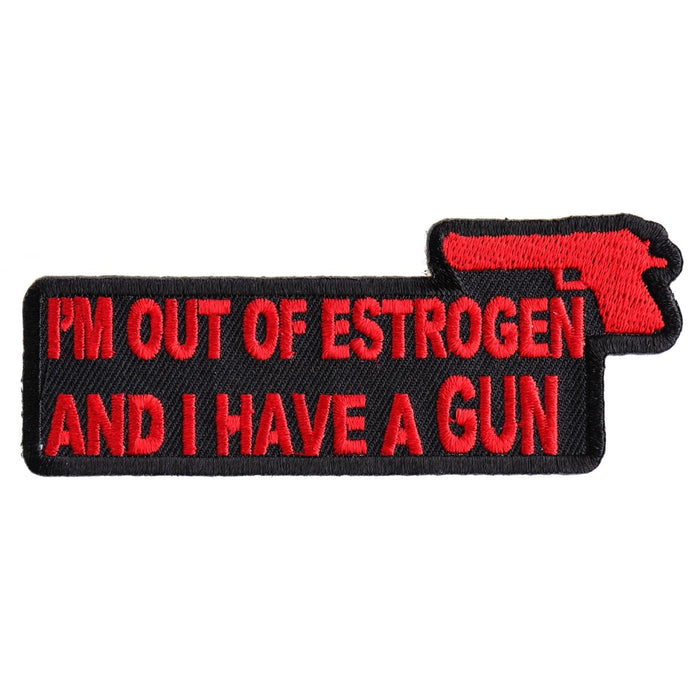 I'm Out of Estrogen and I Have A Gun Patch - 4x1.5 inch. Embroidered Iron on Patch