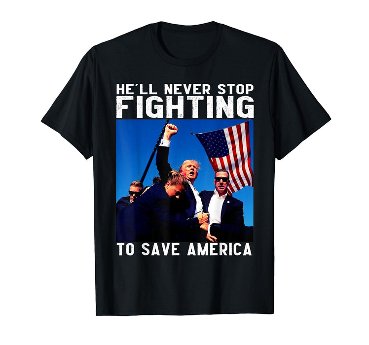 donald trump 2024 he'll never stop fighting to save america T-Shirt