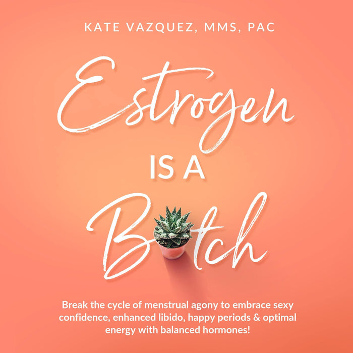 Estrogen Is a B*tch: Break the Cycle of Menstrual Agony to Embrace Sexy Confidence, Enhanced Libido, Happy Periods, and Optimal Energy with Balanced Hormones!