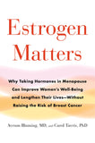 Estrogen Matters: Why Taking Hormones in Menopause Can Improve Women's Well-Being and Lengthen Their Lives -- Without Raising the Risk of Breast Cancer