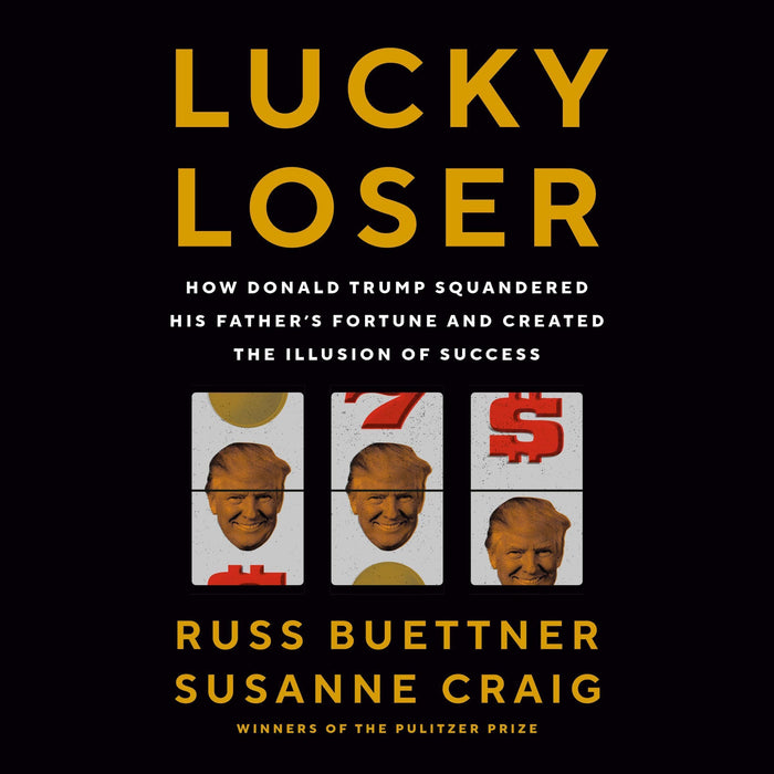 Lucky Loser: How Donald Trump Squandered His Father's Fortune and Created the Illusion of Success