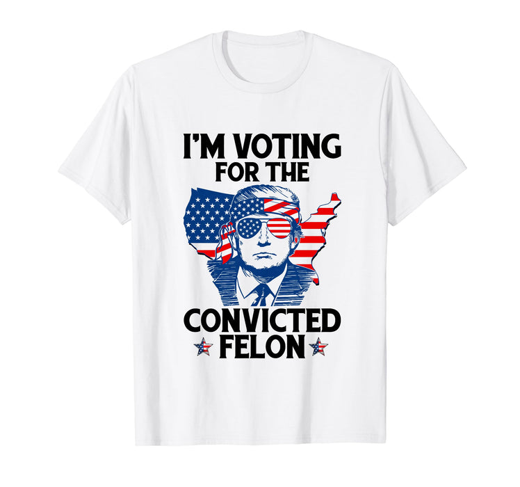 I'm Voting For The Convicted Felon Funny Pro Trump 2024 T-Shirt