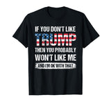 If You Don't Like Trump Then You Probably Won't Like Me T-Shirt