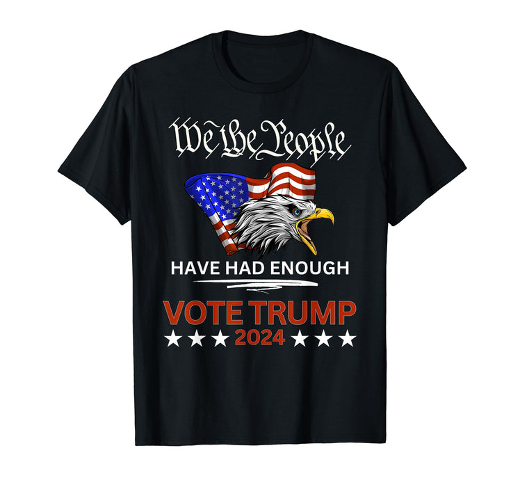 Pro Republican VOTE TRUMP 2024 We the People Have Had Enough T-Shirt