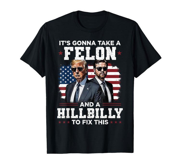 Trump Vance It's Gonna Take A Felon And A Hillbilly To Fix T-Shirt