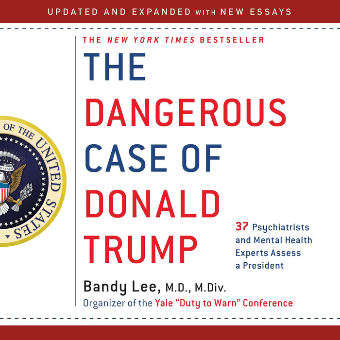 The Dangerous Case of Donald Trump: 37 Psychiatrists and Mental Health Experts Assess a President - Updated and Expanded with New Essays