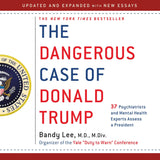 The Dangerous Case of Donald Trump: 37 Psychiatrists and Mental Health Experts Assess a President - Updated and Expanded with New Essays