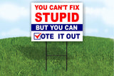 YOU CAN'T FIX STUPID BUT YOU CAN VOTE IT OUT TRUMP SINGLE SIDED Yard Sign ROAD SIGN with stand