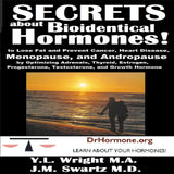 Secrets About Bioidentical Hormones: To Lose Fat and Prevent Cancer, Heart Disease, Menopause, and Andropause, by Optimizing Adrenals, Thyroid, Estrogen, Progesterone, Testosterone, and Growth Hormone!