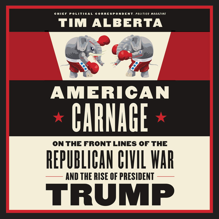 American Carnage: On the Front Lines of the Republican Civil War and the Rise of President Trump