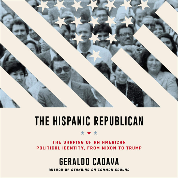 The Hispanic Republican: The Shaping of an American Political Identity, from Nixon to Trump