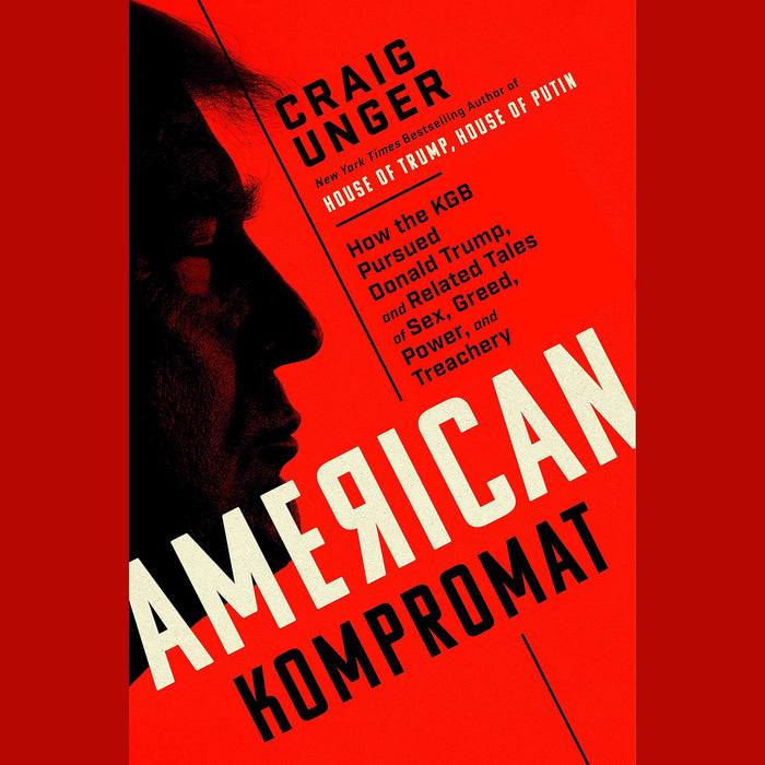 American Kompromat: How the KGB Cultivated Donald Trump, and Related Tales of Sex, Greed, Power, and Treachery