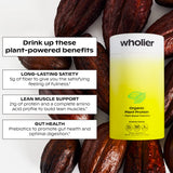 wholier Organic Plant Protein + Prebiotics. 21g of Vegan Protein. 5g of Fiber. Psyllium Husk + Green Banana for Digestion. No Natural Flavors, Gums or Fillers. Creamy Cacao